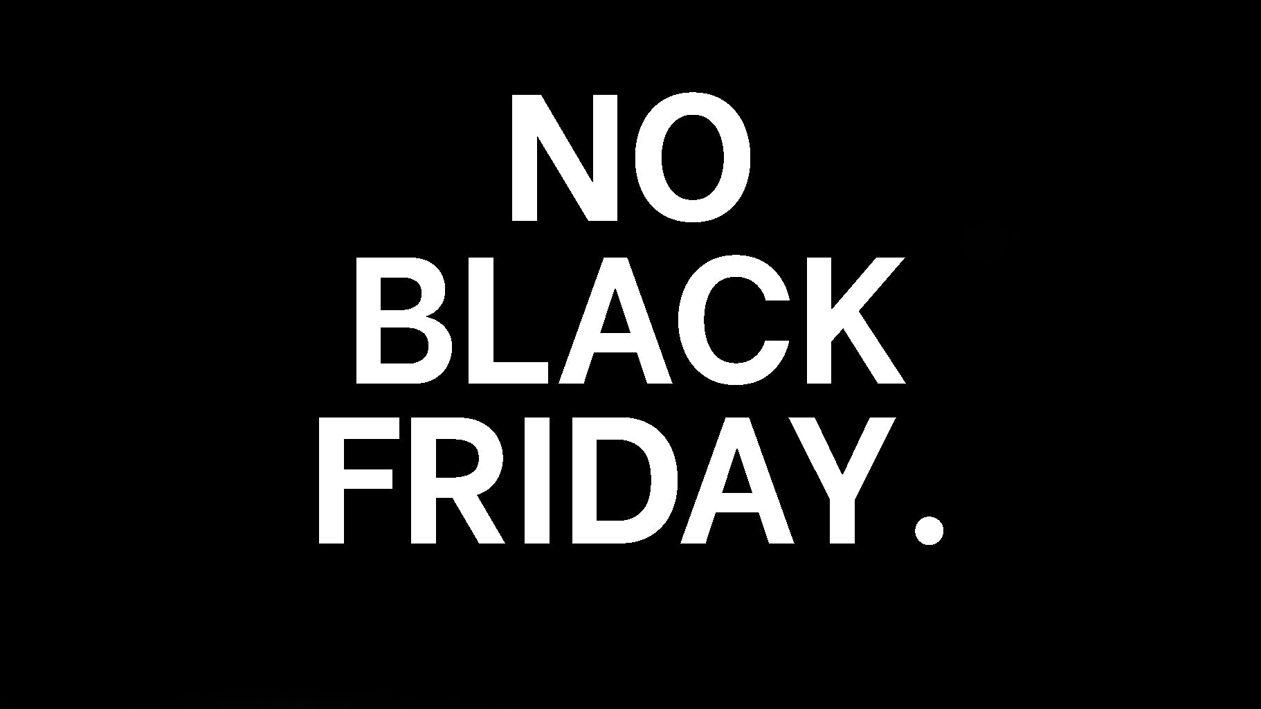 NO BLACK FRIDAY.