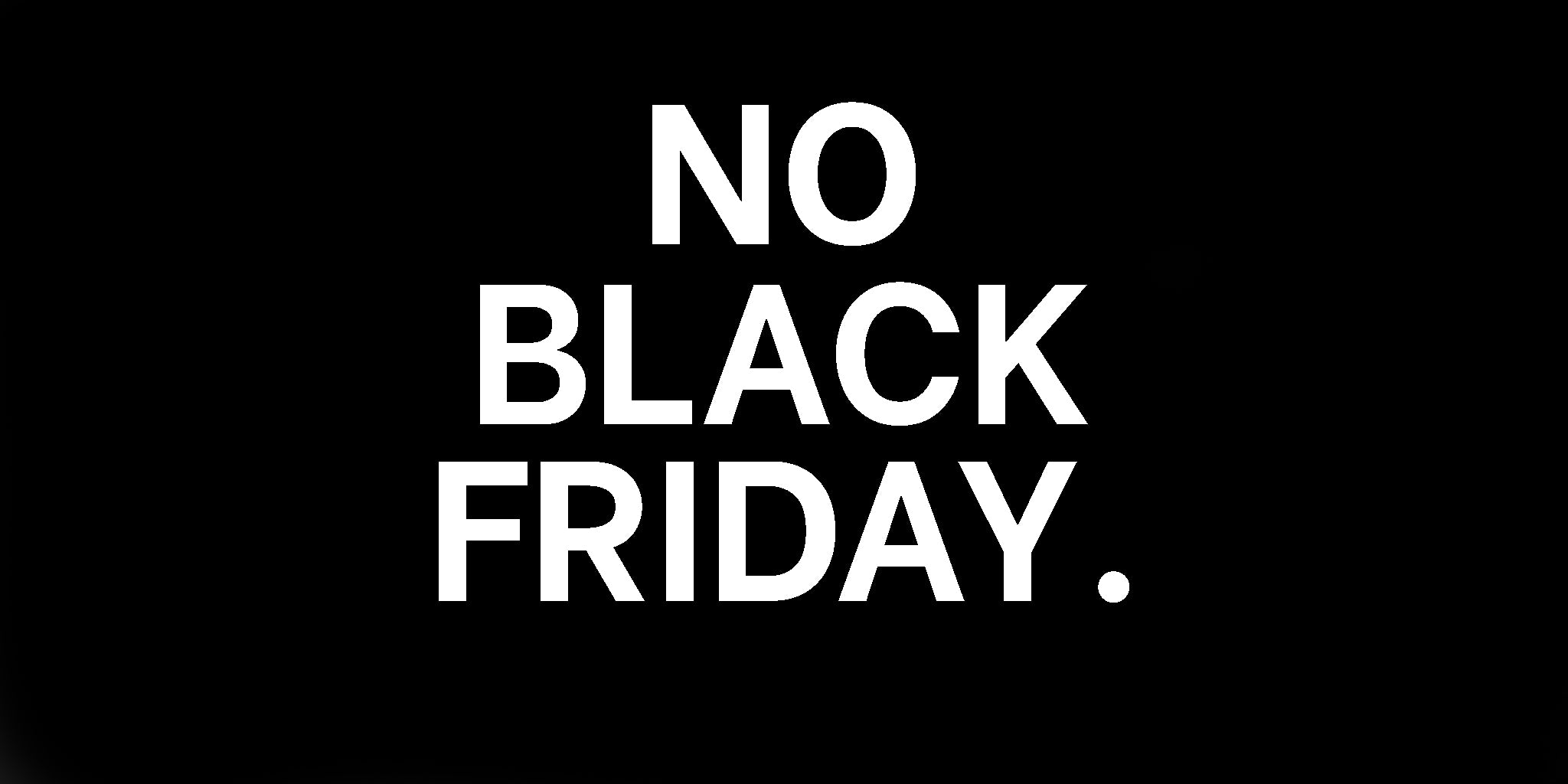 NO BLACK FRIDAY.